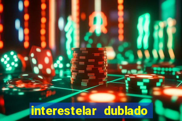 interestelar dublado 4k interestelar filme completo dublado 4k